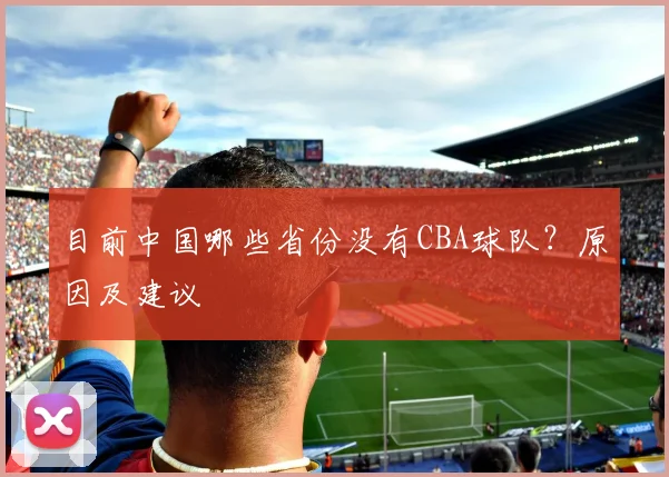 目前中国哪些省份没有CBA球队？原因及建议