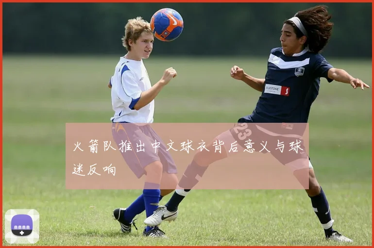 火箭队推出中文球衣背后意义与球迷反响