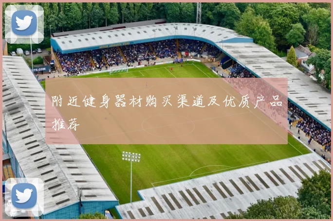 附近健身器材购买渠道及优质产品推荐